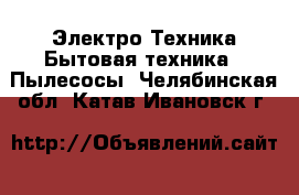 Электро-Техника Бытовая техника - Пылесосы. Челябинская обл.,Катав-Ивановск г.